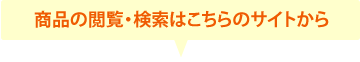 商品の閲覧・検索はこちらのサイトから